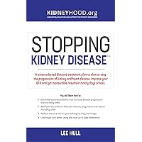 Stopping Kidney Disease: A science based treatment plan to use your doctor, drugs, diet and exercise to slow or stop the progression of incurable kidney disease (Stopping Kidney Disease™ Book 1)