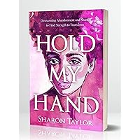 HOLD MY HAND: Overcoming Abandonment and Shame to Find Strength to Transform HOLD MY HAND: Overcoming Abandonment and Shame to Find Strength to Transform Kindle Hardcover Paperback