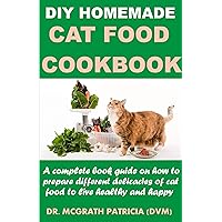 DIY HOMEMADE CAT FOOD COOKBOOK: A complete book guide on how to prepare different homemade delicacies for cat to live healthy and happy DIY HOMEMADE CAT FOOD COOKBOOK: A complete book guide on how to prepare different homemade delicacies for cat to live healthy and happy Kindle Paperback