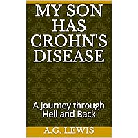 My Son has Crohn's Disease: A Journey through Hell and Back My Son has Crohn's Disease: A Journey through Hell and Back Kindle Paperback