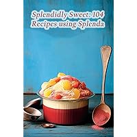 Splendidly Sweet: 104 Recipes using Splenda Splendidly Sweet: 104 Recipes using Splenda Kindle Paperback