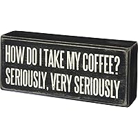 Primitives by Kathy How Do I Take My Coffee? Seriously, Very Seriously Home Décor Sign