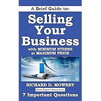 A Brief Guide to Selling Your Business with Minimum Stress at Maximum Price: Get Answers to 7 Important Questions