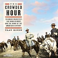 The Crowded Hour: Theodore Roosevelt, the Rough Riders, and the Dawn of the American Century The Crowded Hour: Theodore Roosevelt, the Rough Riders, and the Dawn of the American Century Kindle Audible Audiobook Hardcover Paperback Audio CD