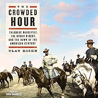 The Crowded Hour: Theodore Roosevelt, the Rough Riders, and the Dawn of the American Century The Crowded Hour: Theodore Roosevelt, the Rough Riders, and the Dawn of the American Century Kindle Audible Audiobook Paperback Hardcover Audio CD