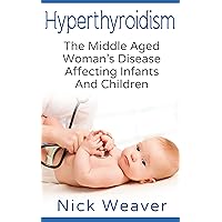 Hyperthyroidism: The Middle Aged Woman's Disease Affecting Infants And Children