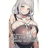 AI illustration collection OLD PREGNANT GRAND MOTHER: 30 beautiful pregnant women