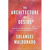 The Architecture of Desire: How the Law Shapes Interracial Intimacy and Perpetuates Inequality (Families, Law, and Society, 26) The Architecture of Desire: How the Law Shapes Interracial Intimacy and Perpetuates Inequality (Families, Law, and Society, 26) Hardcover Kindle