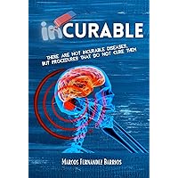 inCURABLE: There are not incurable diseases, but procedures that do not cure them inCURABLE: There are not incurable diseases, but procedures that do not cure them Kindle Paperback