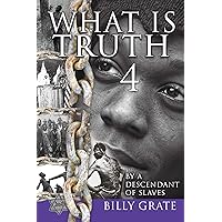 What is Truth 4: by a Descendant of Slaves What is Truth 4: by a Descendant of Slaves Kindle Paperback