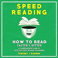 Speed Reading: How to Read Faster and Better: A Comprehensive Guide to Effective Speed Reading Techniques Speed Reading: How to Read Faster and Better: A Comprehensive Guide to Effective Speed Reading Techniques Audible Audiobook