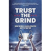 Trust the Grind: How World-Class Athletes Got To The Top (Sports Book for Boys, Gift for Boys) (Ages 15-17)
