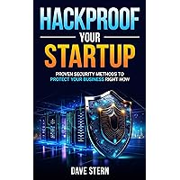 Hackproof Your Startup: Proven Security Methods To Protect Your Business Right Now Hackproof Your Startup: Proven Security Methods To Protect Your Business Right Now Kindle