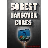 Hangover Cures - 50 Best solutions in the world ( how to cure a hangover ,headache remedies ): Best Ideas in ONE book ,how to cure a a hungover !