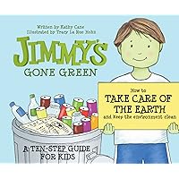 Jimmy's Gone Green: How to Take Care of the Earth and Keep the Environment Clean (A Ten-Step Guide for Kids) Jimmy's Gone Green: How to Take Care of the Earth and Keep the Environment Clean (A Ten-Step Guide for Kids) Kindle