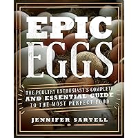 Epic Eggs: The Poultry Enthusiast's Complete and Essential Guide to the Most Perfect Food Epic Eggs: The Poultry Enthusiast's Complete and Essential Guide to the Most Perfect Food Kindle Paperback