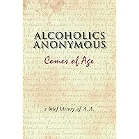 Alcoholics Anonymous Comes of Age: A brief history of a unique movement Alcoholics Anonymous Comes of Age: A brief history of a unique movement Kindle Hardcover