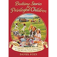 Bedtime Stories for Privileged Children: Charming tales of wealth and entitlement for tots who were simply born better Bedtime Stories for Privileged Children: Charming tales of wealth and entitlement for tots who were simply born better Hardcover Kindle