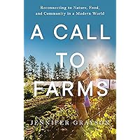 A Call to Farms: Reconnecting to Nature, Food, and Community in a Modern World A Call to Farms: Reconnecting to Nature, Food, and Community in a Modern World Kindle Hardcover