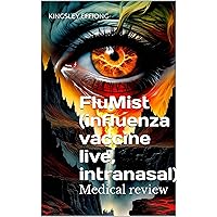 FluMist (influenza vaccine live, intranasal): Medical review FluMist (influenza vaccine live, intranasal): Medical review Kindle