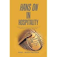 Hans on in Hospitality: Those Who Succeed in the Hospitality Industry Are Made, Not Born Hans on in Hospitality: Those Who Succeed in the Hospitality Industry Are Made, Not Born Kindle Hardcover Paperback