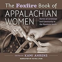 The Foxfire Book of Appalachian Women: Stories of Landscape and Community in the Mountain South The Foxfire Book of Appalachian Women: Stories of Landscape and Community in the Mountain South Audible Audiobook Paperback Kindle Hardcover
