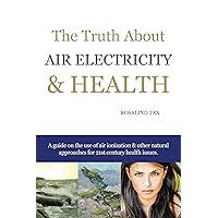 The Truth About Air Electricity & Health: A Guide on the Use of Air Ionization and Other Natural Approaches for 21St Century Health Issues. The Truth About Air Electricity & Health: A Guide on the Use of Air Ionization and Other Natural Approaches for 21St Century Health Issues. Kindle Hardcover Paperback