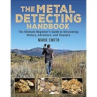 The Metal Detecting Handbook: The Ultimate Beginner's Guide to Uncovering History, Adventure, and Treasure The Metal Detecting Handbook: The Ultimate Beginner's Guide to Uncovering History, Adventure, and Treasure Paperback Kindle