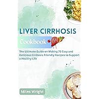 LIVER CIRRHOSIS COOKBOOK: The Ultimate Guide on 75 Making Easy and Delicious Cirrhosis Friendly Recipes to Support a Healthy Life LIVER CIRRHOSIS COOKBOOK: The Ultimate Guide on 75 Making Easy and Delicious Cirrhosis Friendly Recipes to Support a Healthy Life Kindle Paperback