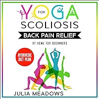 Yoga for Scoliosis: Back Pain Relief at Home for Beginners with Ayurvedic Diet Plan Yoga for Scoliosis: Back Pain Relief at Home for Beginners with Ayurvedic Diet Plan Audible Audiobook Paperback