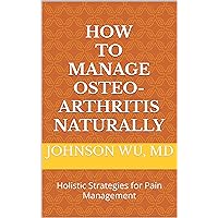 How To Manage Osteoarthritis Naturally: Holistic Strategies for Pain Management How To Manage Osteoarthritis Naturally: Holistic Strategies for Pain Management Kindle Paperback