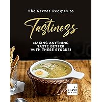The Secret to Tastiness: Making Anything Taste Better with These Stocks! The Secret to Tastiness: Making Anything Taste Better with These Stocks! Kindle Paperback