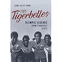The Tigerbelles: Olympic Legends from Tennessee State The Tigerbelles: Olympic Legends from Tennessee State Hardcover Kindle