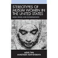 Stereotypes of Muslim Women in the United States: Media Primes and Consequences Stereotypes of Muslim Women in the United States: Media Primes and Consequences Paperback Kindle Hardcover