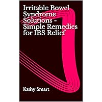 Irritable Bowel Syndrome Solutions - Simple Remedies for IBS Relief (Aber Health Guides Book 9) Irritable Bowel Syndrome Solutions - Simple Remedies for IBS Relief (Aber Health Guides Book 9) Kindle Paperback