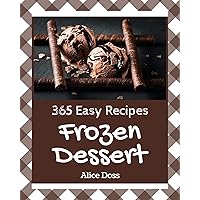 365 Easy Frozen Dessert Recipes: An Easy Frozen Dessert Cookbook You Will Need 365 Easy Frozen Dessert Recipes: An Easy Frozen Dessert Cookbook You Will Need Kindle Paperback