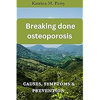 Breaking down osteoporosis : Causes, symptoms & prevention Breaking down osteoporosis : Causes, symptoms & prevention Kindle Hardcover Paperback