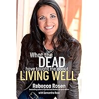 What the Dead Have Taught Me About Living Well What the Dead Have Taught Me About Living Well Hardcover Kindle