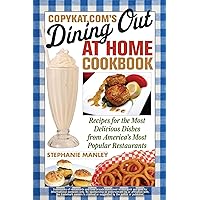 CopyKat.com's Dining Out at Home Cookbook: Recipes for the Most Delicious Dishes from America's Most Popular Restaurants CopyKat.com's Dining Out at Home Cookbook: Recipes for the Most Delicious Dishes from America's Most Popular Restaurants Paperback Kindle