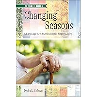 Changing Seasons: A Language Arts Curriculum for Healthy Aging, Revised Edition Changing Seasons: A Language Arts Curriculum for Healthy Aging, Revised Edition Paperback Kindle