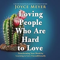 Loving People Who Are Hard to Love: Transforming Your World by Learning to Love Unconditionally Loving People Who Are Hard to Love: Transforming Your World by Learning to Love Unconditionally Audible Audiobook Hardcover Kindle Paperback Audio CD