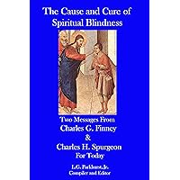 The Cause and Cure of Spiritual Blindness: Two Messages from Charles G. Finney and Charles H. Spurgeon for Today (Finney and Spurgeon Face to Face Book 8) The Cause and Cure of Spiritual Blindness: Two Messages from Charles G. Finney and Charles H. Spurgeon for Today (Finney and Spurgeon Face to Face Book 8) Kindle