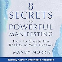8 Secrets to Powerful Manifesting: How to Create the Reality of Your Dreams 8 Secrets to Powerful Manifesting: How to Create the Reality of Your Dreams Audible Audiobook Hardcover Kindle Paperback