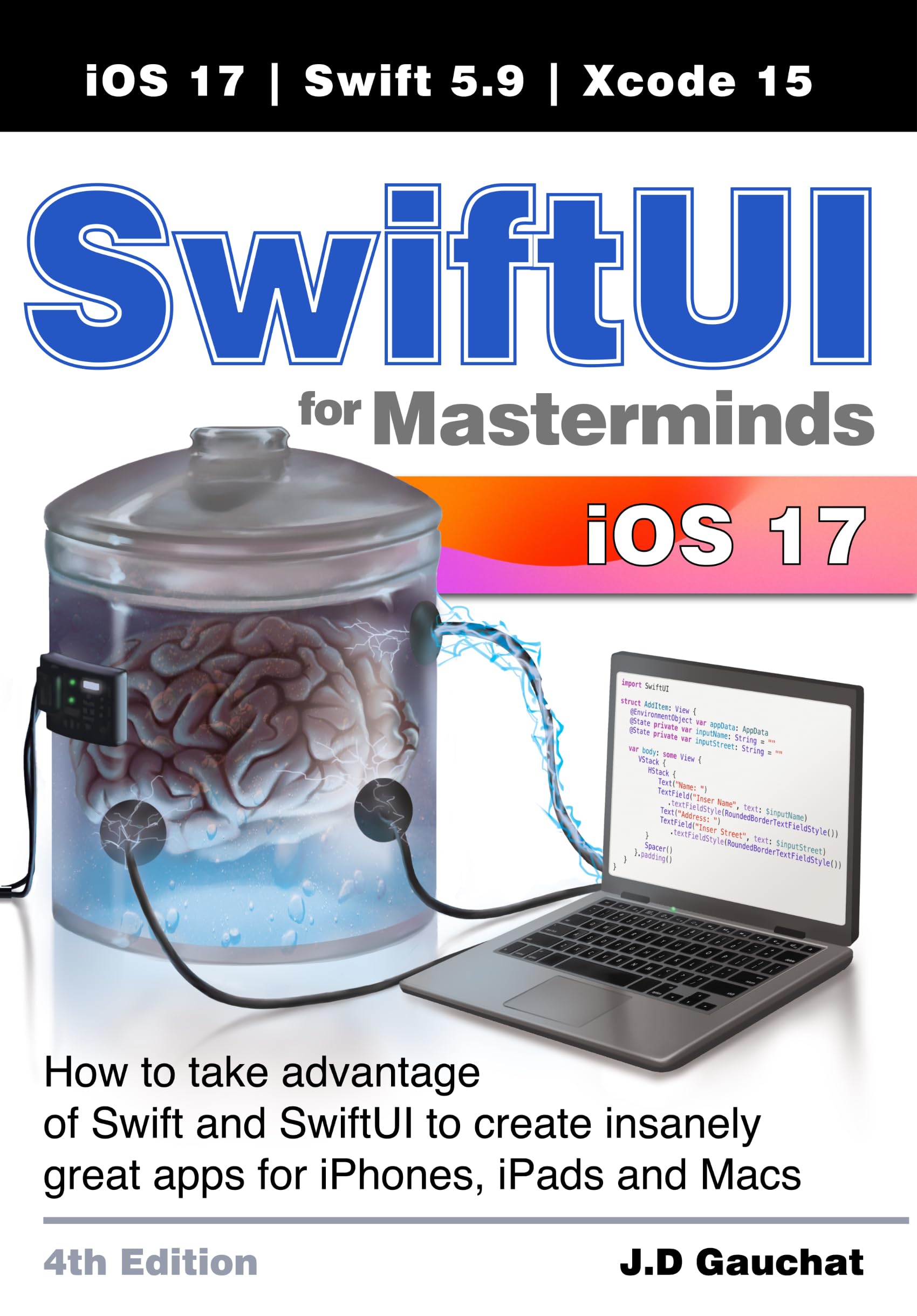 SwiftUI for Masterminds 4th Edition: How to take advantage of Swift and SwiftUI to create insanely great apps for iPhones, iPads, and Macs