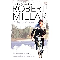 In Search of Robert Millar: Unravelling the Mystery Surrounding Britain’s Most Successful Tour de France Cyclist In Search of Robert Millar: Unravelling the Mystery Surrounding Britain’s Most Successful Tour de France Cyclist Kindle Hardcover Paperback