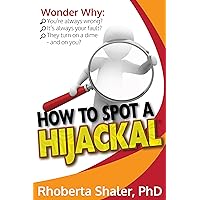 How to Spot a Hijackal: When you know what to look for, you can protect yourself from their crazy-making, manipulative, emotionally abusive behavior. How to Spot a Hijackal: When you know what to look for, you can protect yourself from their crazy-making, manipulative, emotionally abusive behavior. Kindle