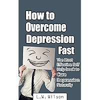 How to Overcome Depression Fast - The Most Effective Self-Help Book to Cure Depression Naturally (depression and anxiety, depression self help, depression ... depression without drugs, depression fast) How to Overcome Depression Fast - The Most Effective Self-Help Book to Cure Depression Naturally (depression and anxiety, depression self help, depression ... depression without drugs, depression fast) Kindle Audible Audiobook