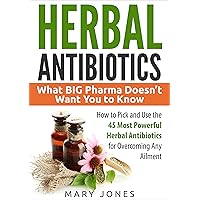 Herbal Antibiotics: What BIG Pharma Doesn’t Want You to Know - How to Pick and Use the 45 Most Powerful Herbal Antibiotics for Overcoming Any Ailment Herbal Antibiotics: What BIG Pharma Doesn’t Want You to Know - How to Pick and Use the 45 Most Powerful Herbal Antibiotics for Overcoming Any Ailment Kindle Paperback Audible Audiobook Spiral-bound