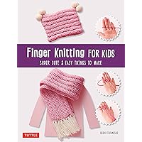 Finger Knitting for Kids: Super Cute & Easy Things to Make Finger Knitting for Kids: Super Cute & Easy Things to Make Paperback Kindle