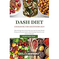 DASH DIET COOKBOOK FOR BEGINNERS 2024: Nourishing Lives: A Culinary Journey to Lower Blood Pressure, Elevate Health, and Embrace Flavorful Low-Sodium Recipes DASH DIET COOKBOOK FOR BEGINNERS 2024: Nourishing Lives: A Culinary Journey to Lower Blood Pressure, Elevate Health, and Embrace Flavorful Low-Sodium Recipes Kindle Hardcover Paperback